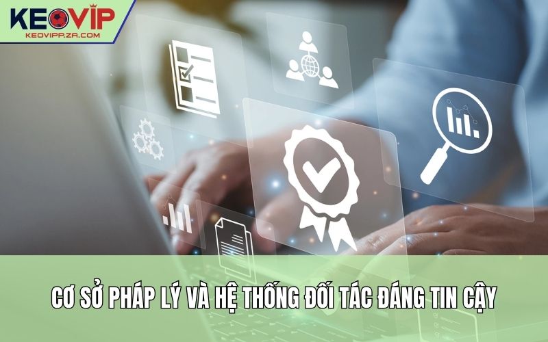 Cơ sở pháp lý và hệ thống đối tác đáng tin cậy