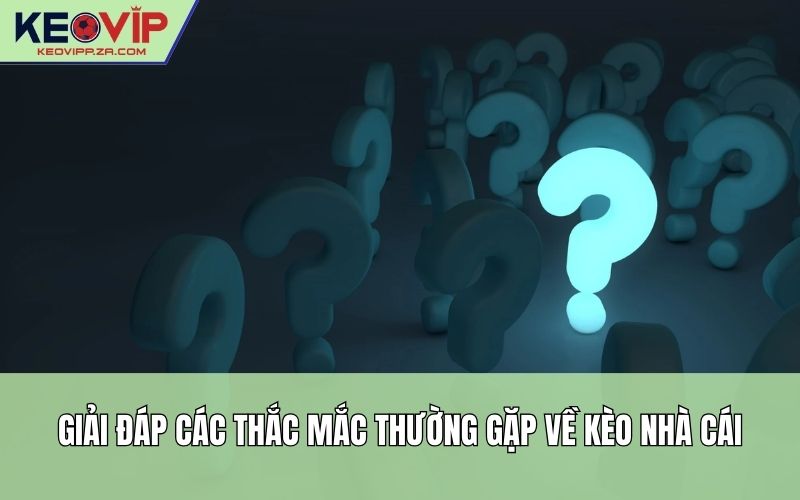 Giải đáp các thắc mắc thường gặp về kèo nhà cái