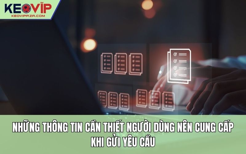Những thông tin cần thiết người dùng nên cung cấp khi gửi yêu cầu