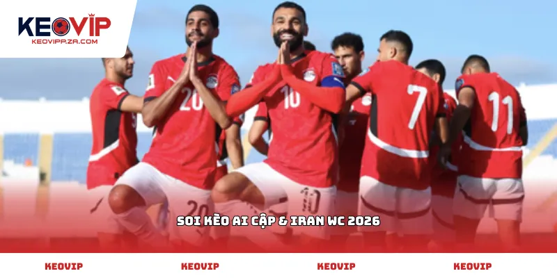Soi kèo Ai Cập & Iran WC 2026