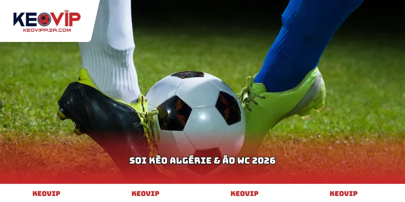 soi kèo Algérie & Áo WC 2026