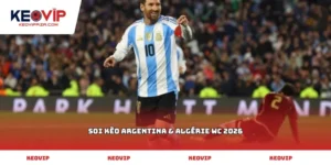 soi kèo Argentina & Algérie WC 2026