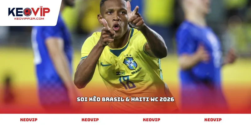 Soi kèo Brasil & Haiti WC 2026