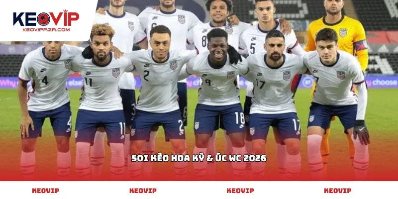 Soi kèo Hoa Kỳ & Úc WC 2026