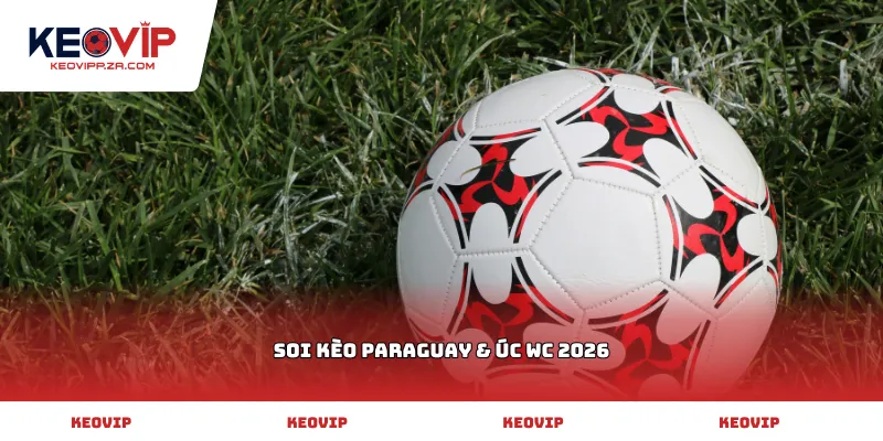 soi kèo Paraguay & Úc WC 2026