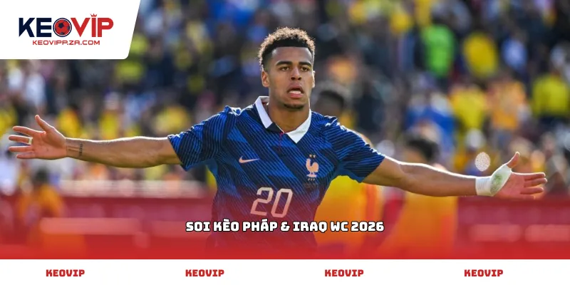 soi kèo Pháp & Iraq WC 2026