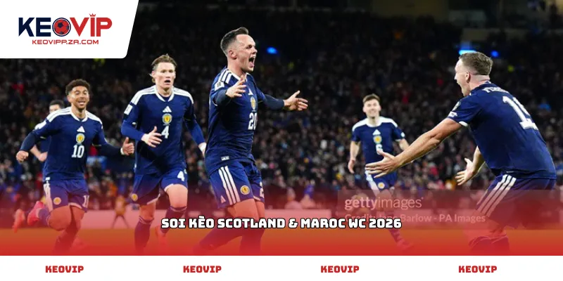 Soi kèo Scotland & Maroc WC 2026