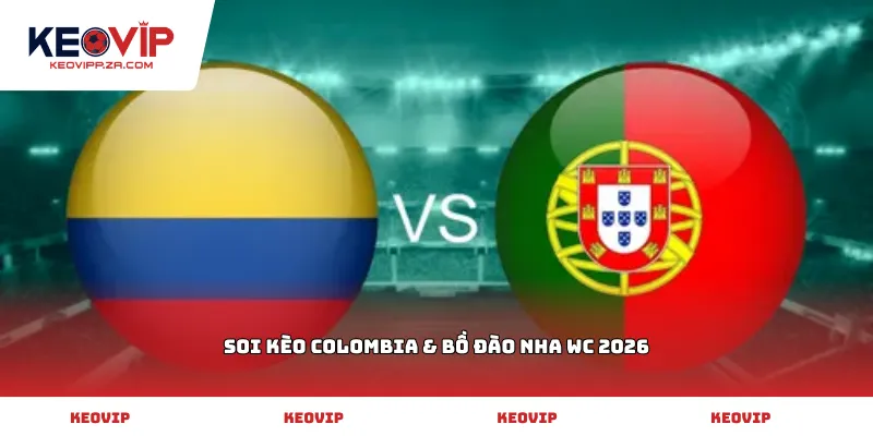 Soi kèo Colombia & Bồ Đào Nha WC 2026