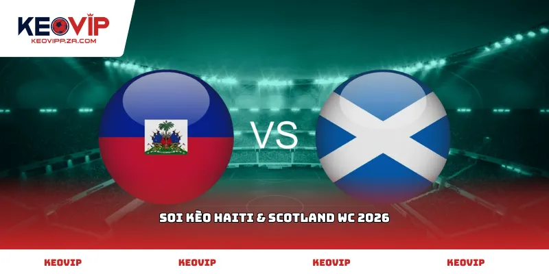 Soi kèo Haiti & Scotland WC 2026