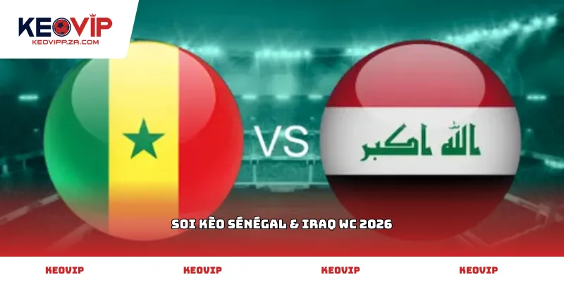 soi kèo Sénégal & Iraq WC 2026
